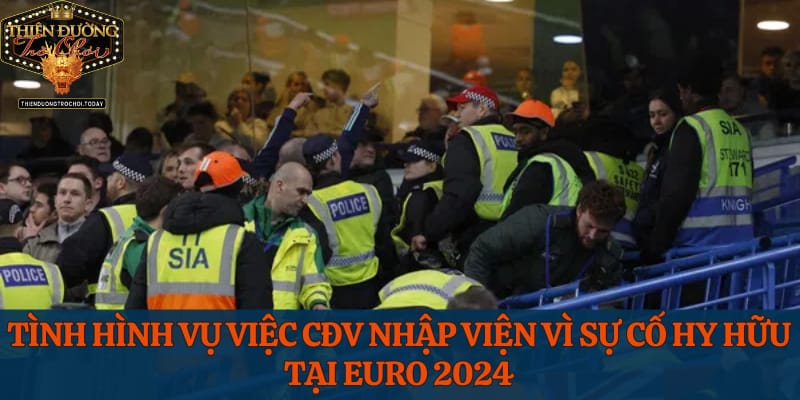 cdv-nhap-vien-vi-su-co-hy-huu-tai-euro-2024-dien-bien-chi-tiet