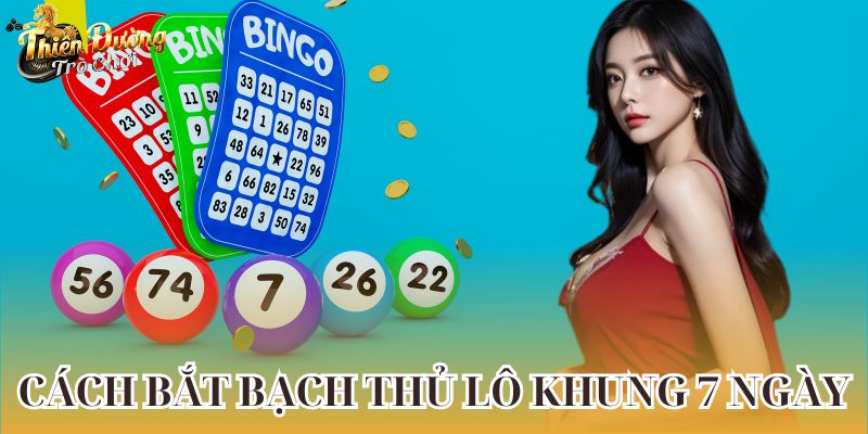 Cách bắt bạch thủ lô khung 7 ngày